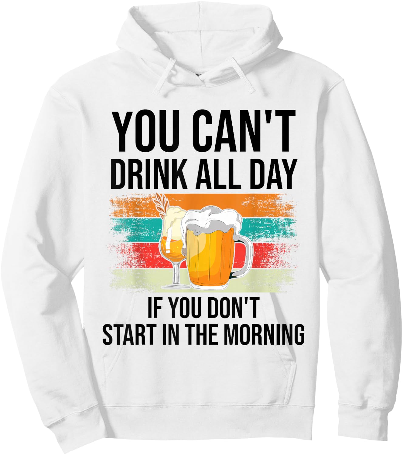You Can't Drink All Day If You Don't Start In The Morning Hoodie - Hoodie | White