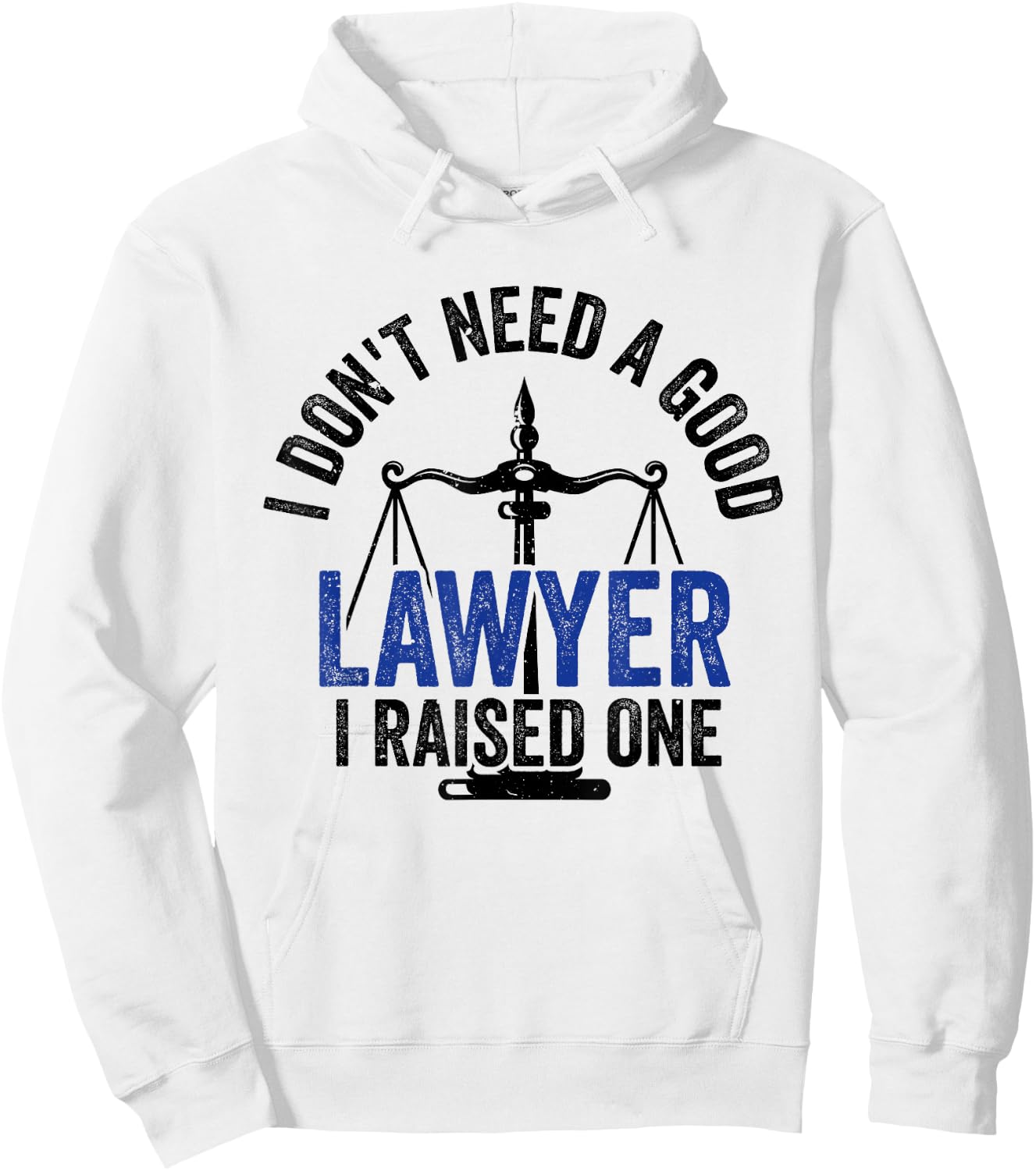 I Don't Need A Good Lawyer I Raised One Advocate Law Hoodie - Hoodie | White