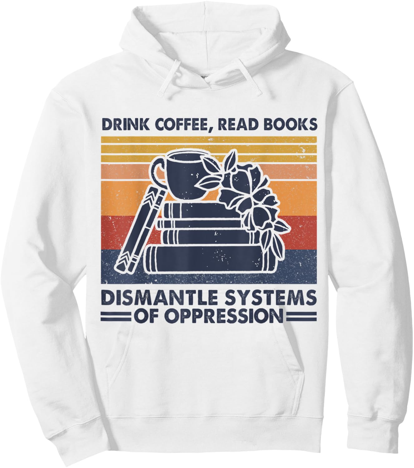 Drink Coffee Read Books Dismantle Systems Of Oppression Hoodie - Hoodie | White
