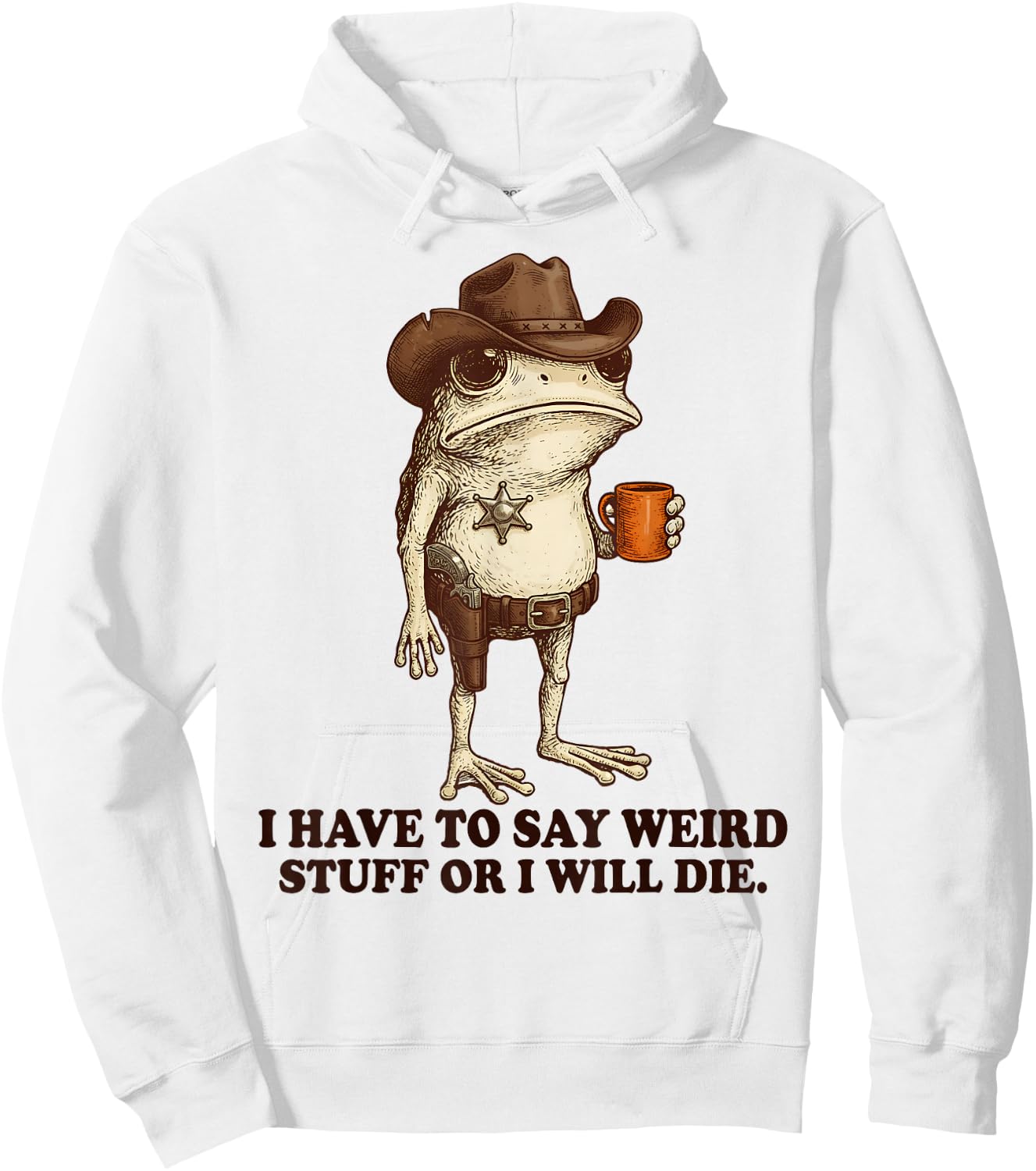 I Have to Say Weird Stuff Or I'll Die Funny Frog Cowboy Meme Hoodie - Hoodie | White