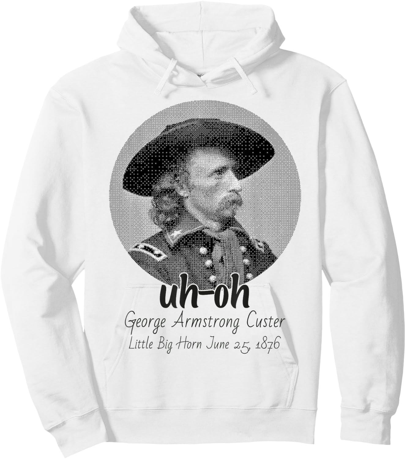 uh-oh George Armstrong Custer Little Bighorn June 25/1876 Hoodie - Hoodie | White