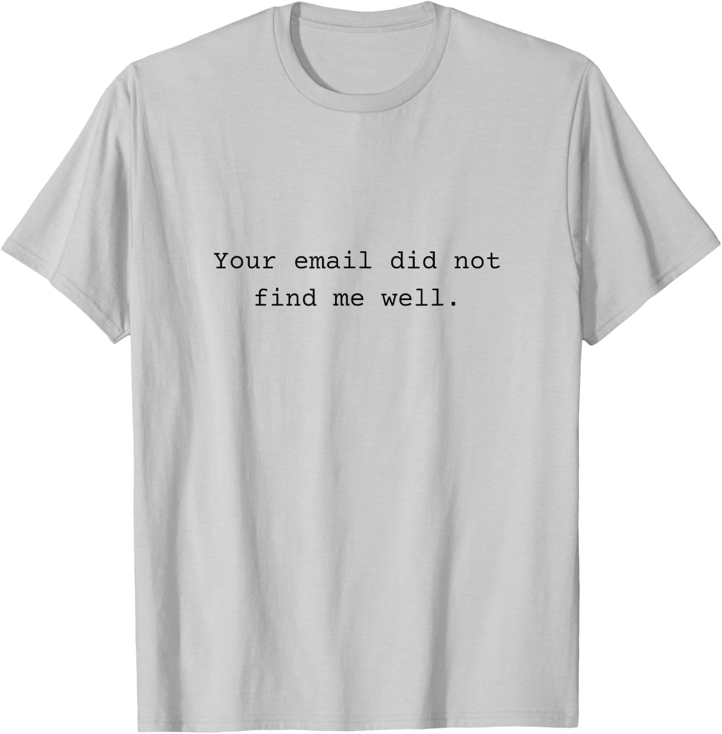 Your email did not find me well - funny Gift T-Shirt - T-Shirt | Ash