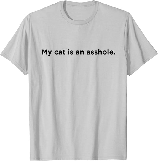 My Cat is An Asshole - Funny Cat, Feline Owner Men Women T-Shirt - T-Shirt | Ash