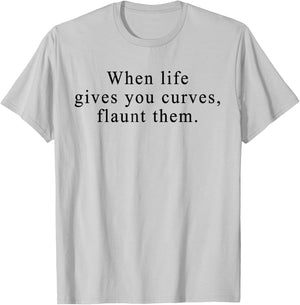 When Life Gives You Curves Flaunt Them T-Shirt - T-Shirt | Ash