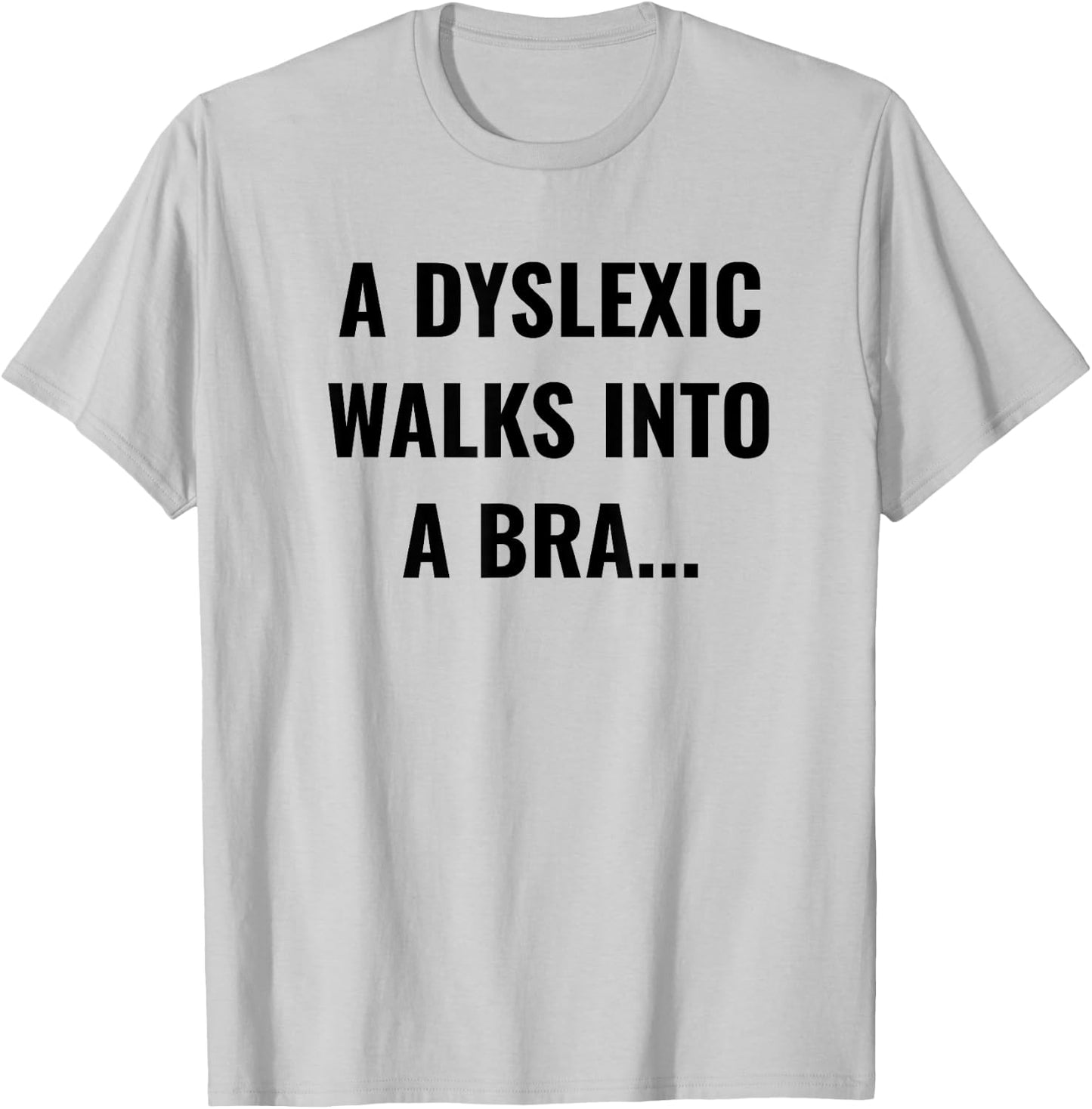 Funny Dyslexia Shirt - A Dyslexic Walks Into A Bra T-Shirt - T-Shirt | Ash