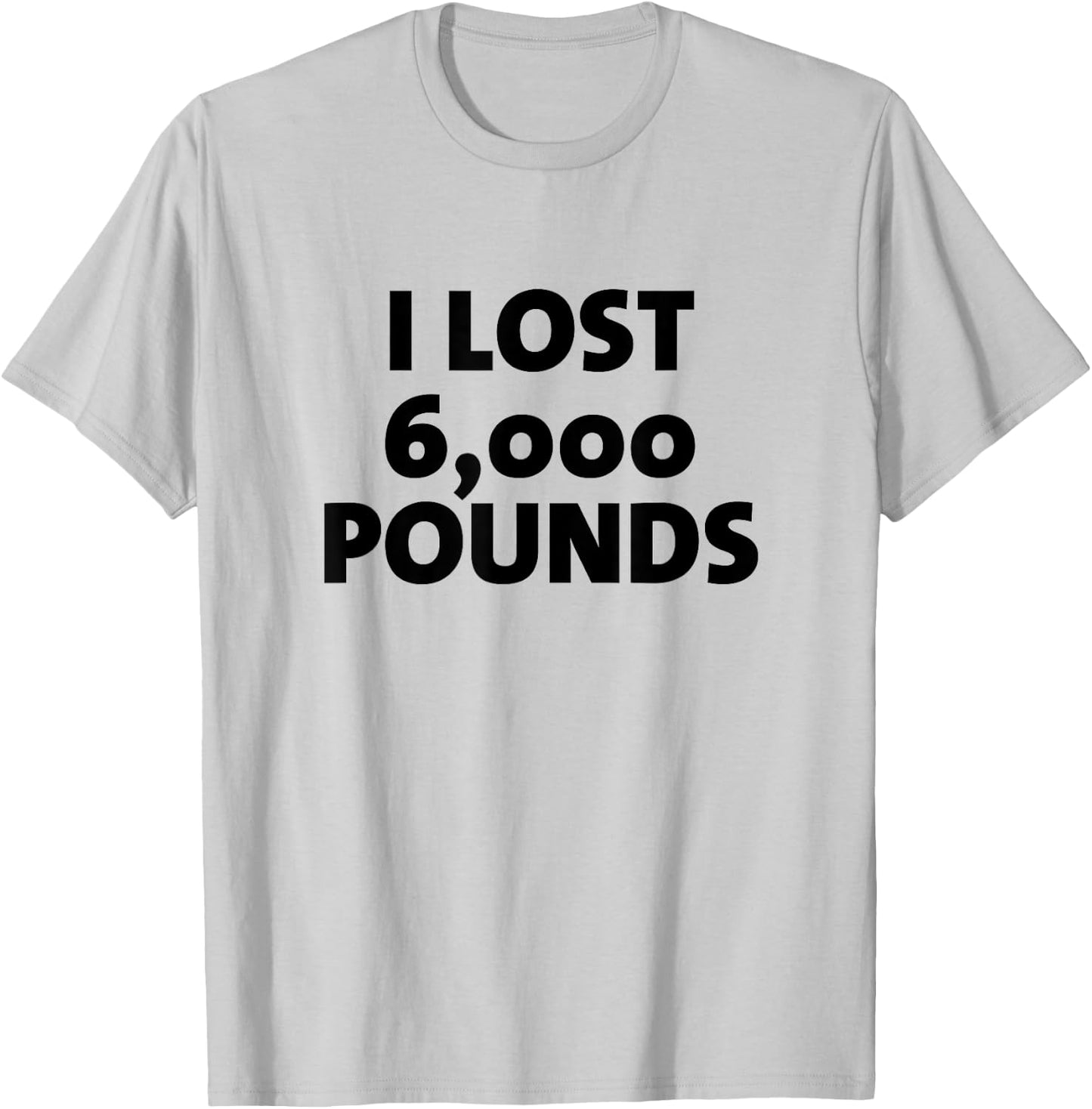 I Lost 6000 Pounds Proud Weight Loss Goals Exercise Fitness T-Shirt - T-Shirt | Ash