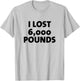 I Lost 6000 Pounds Proud Weight Loss Goals Exercise Fitness T-Shirt - T-Shirt | Ash