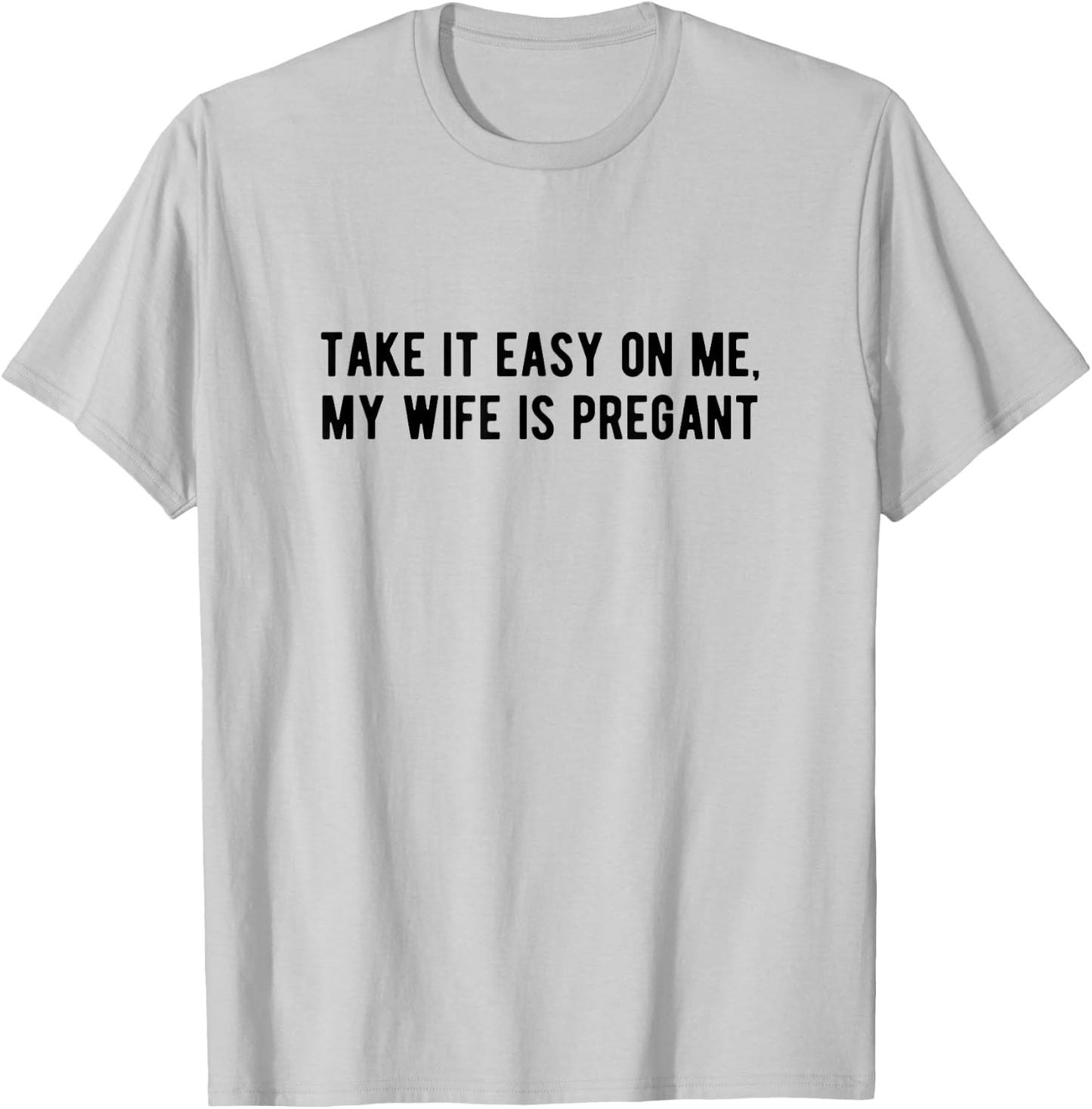Take it Easy on Me My Wife is Pregnant Funny New Dad Be Nice T-Shirt - T-Shirt | Ash