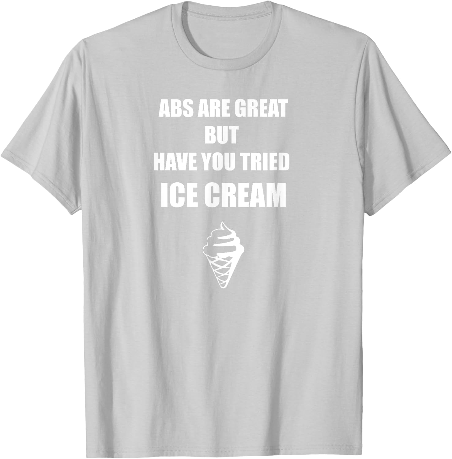 Abs Are Great But Have you Tried Ice Cream T Shirt Men Women T-Shirt - T-Shirt | Ash