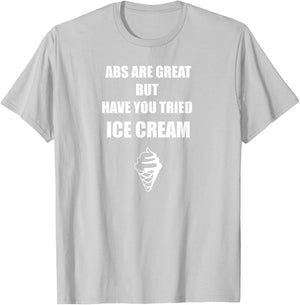 Abs Are Great But Have you Tried Ice Cream T Shirt Men Women T-Shirt - T-Shirt | Ash