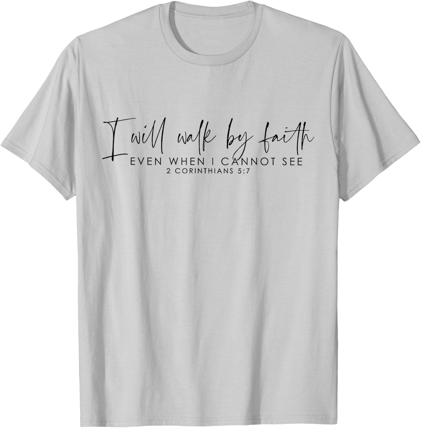 I Will Walk By Faith Even When I Cannot See T-Shirt - T-Shirt | Ash