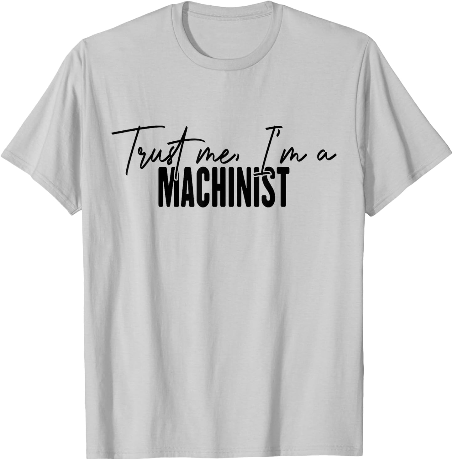 funny Machinist gifts Trust me I'm a Machinist T-Shirt - T-Shirt | Ash