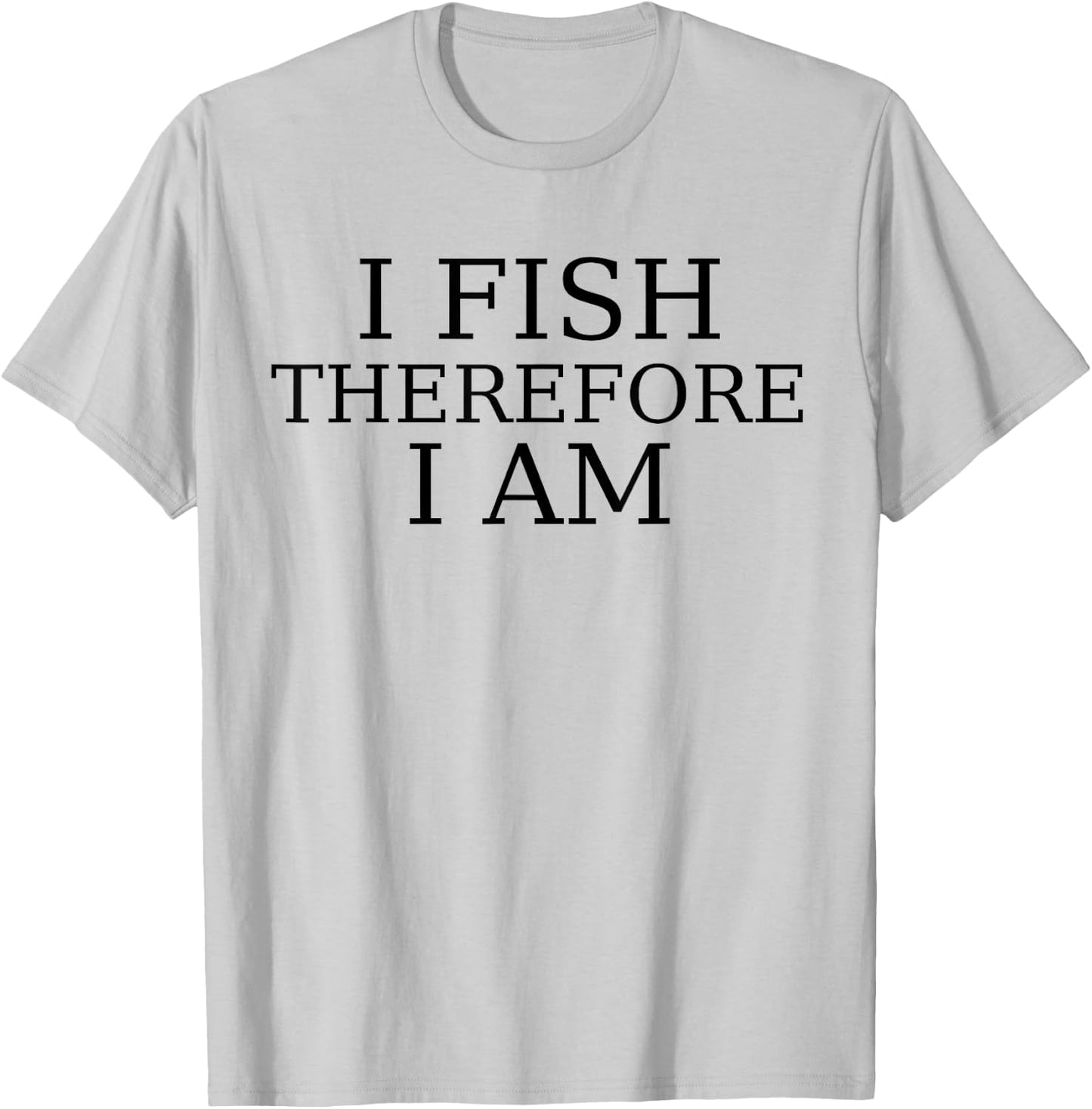I Fish Therefore I Am, Angler T-Shirt - T-Shirt | Ash