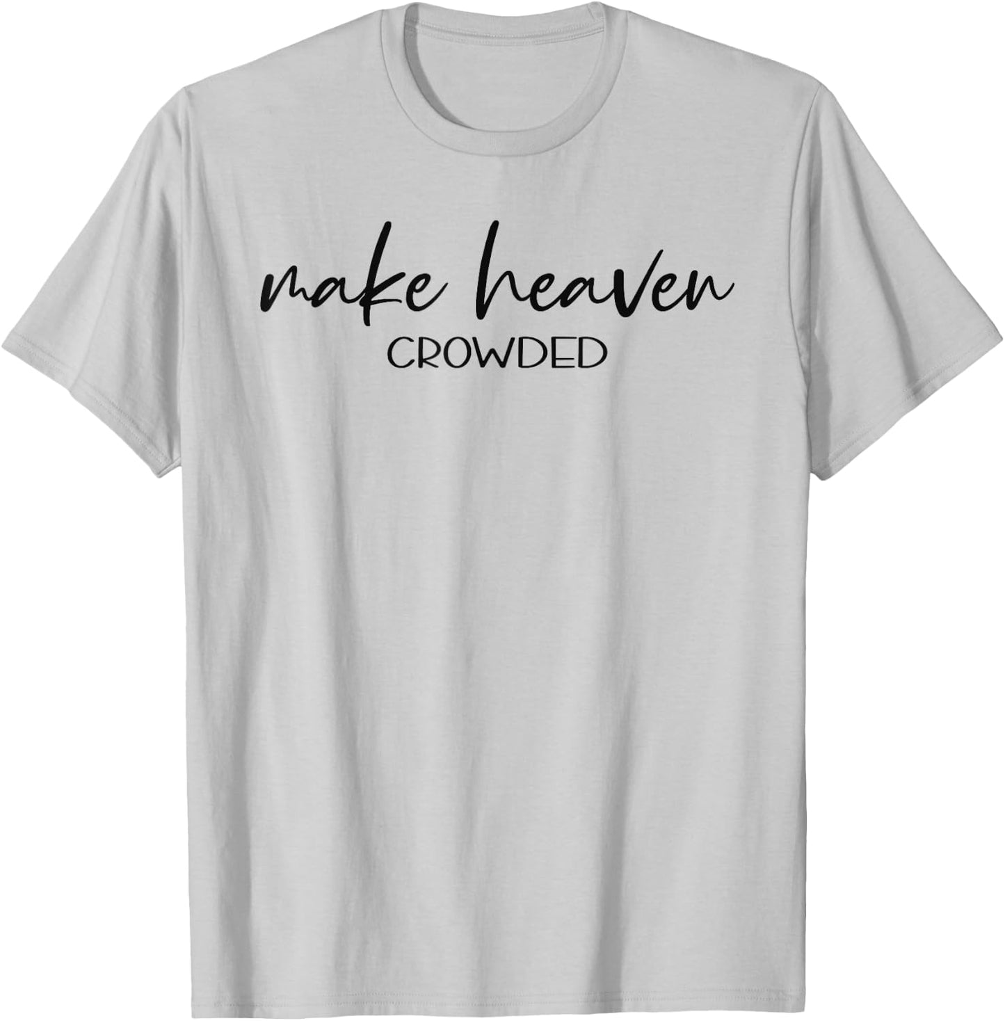 Christian Shirts Make Heaven Crowded Gift T-Shirt - T-Shirt | Ash