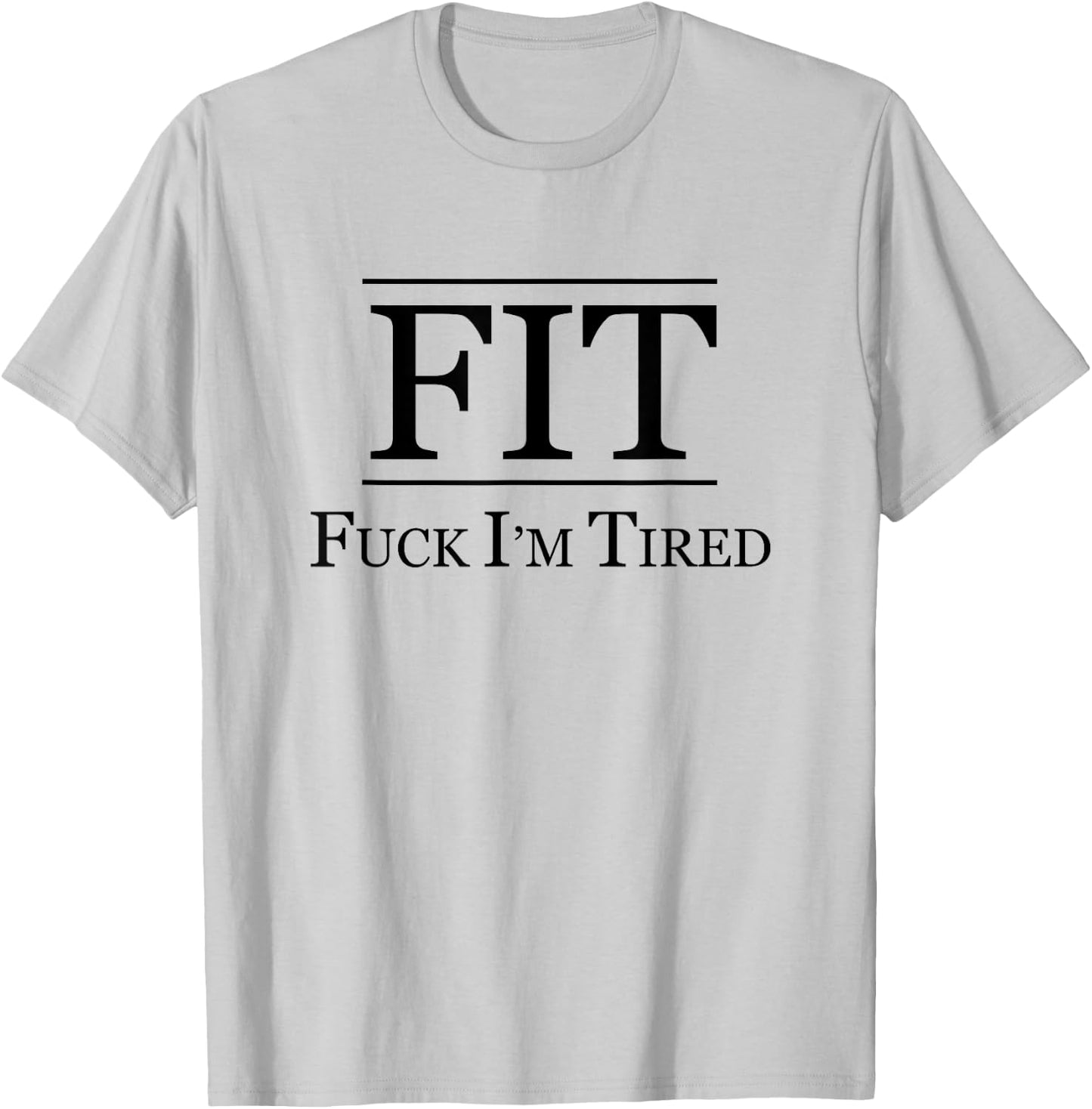 FIT - FUCK I'M TIRED | Funny Fitness Gift - F I am Tired T-Shirt - T-Shirt | Ash