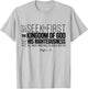 Seek Ye First The Kingdom Of God And His Righteousness T-Shirt - T-Shirt | Ash
