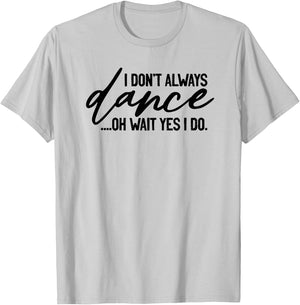I Don't Always Dance Oh Wait Yes I Do, Funny Ballet T-Shirt - T-Shirt | Ash