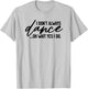 I Don't Always Dance Oh Wait Yes I Do, Funny Ballet T-Shirt - T-Shirt | Ash