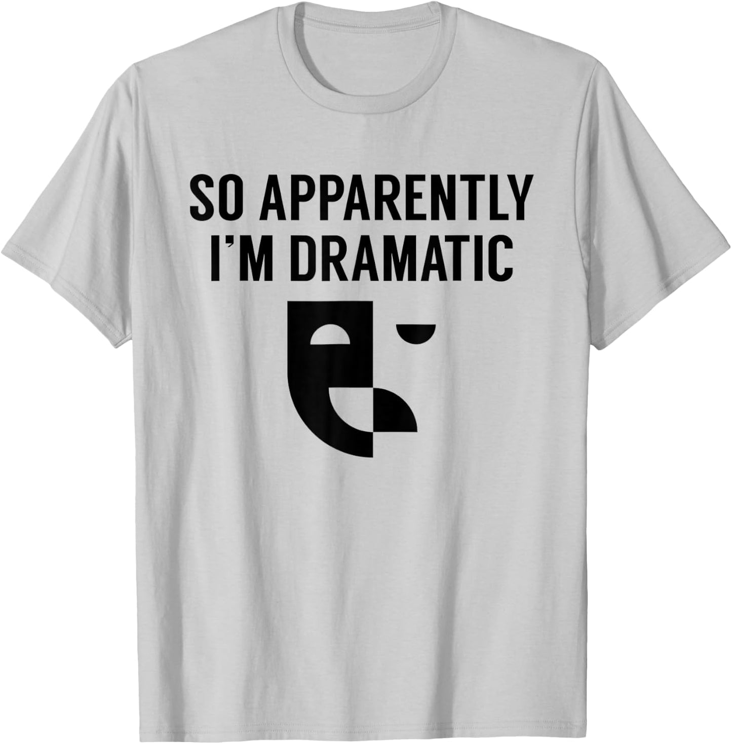Funny Actor Actress Acting Gift So Apparently I'm Dramatic T-Shirt - T-Shirt | Ash