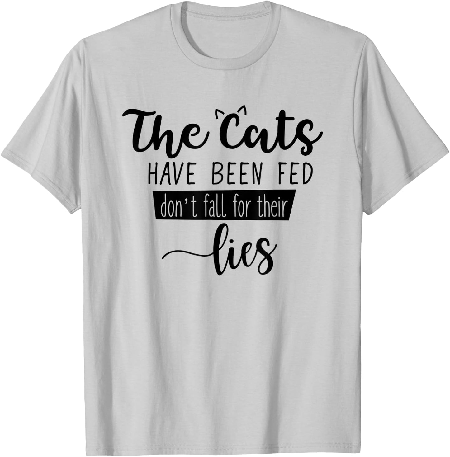 The Cats Have Been Fed Don't Fall For Their Lies Cat Kitten T-Shirt - T-Shirt | Ash