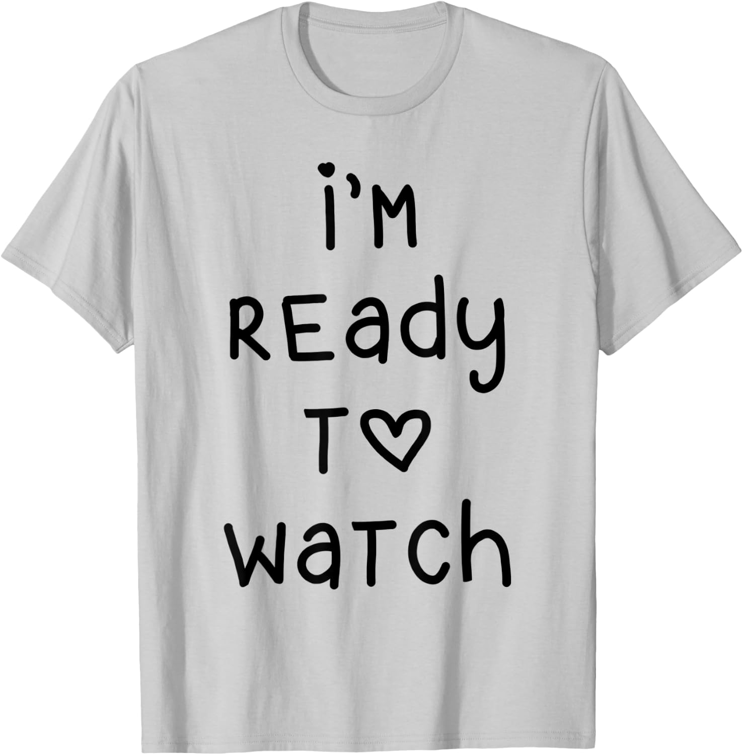I'm Ready To Watch T-Shirt - T-Shirt | Ash