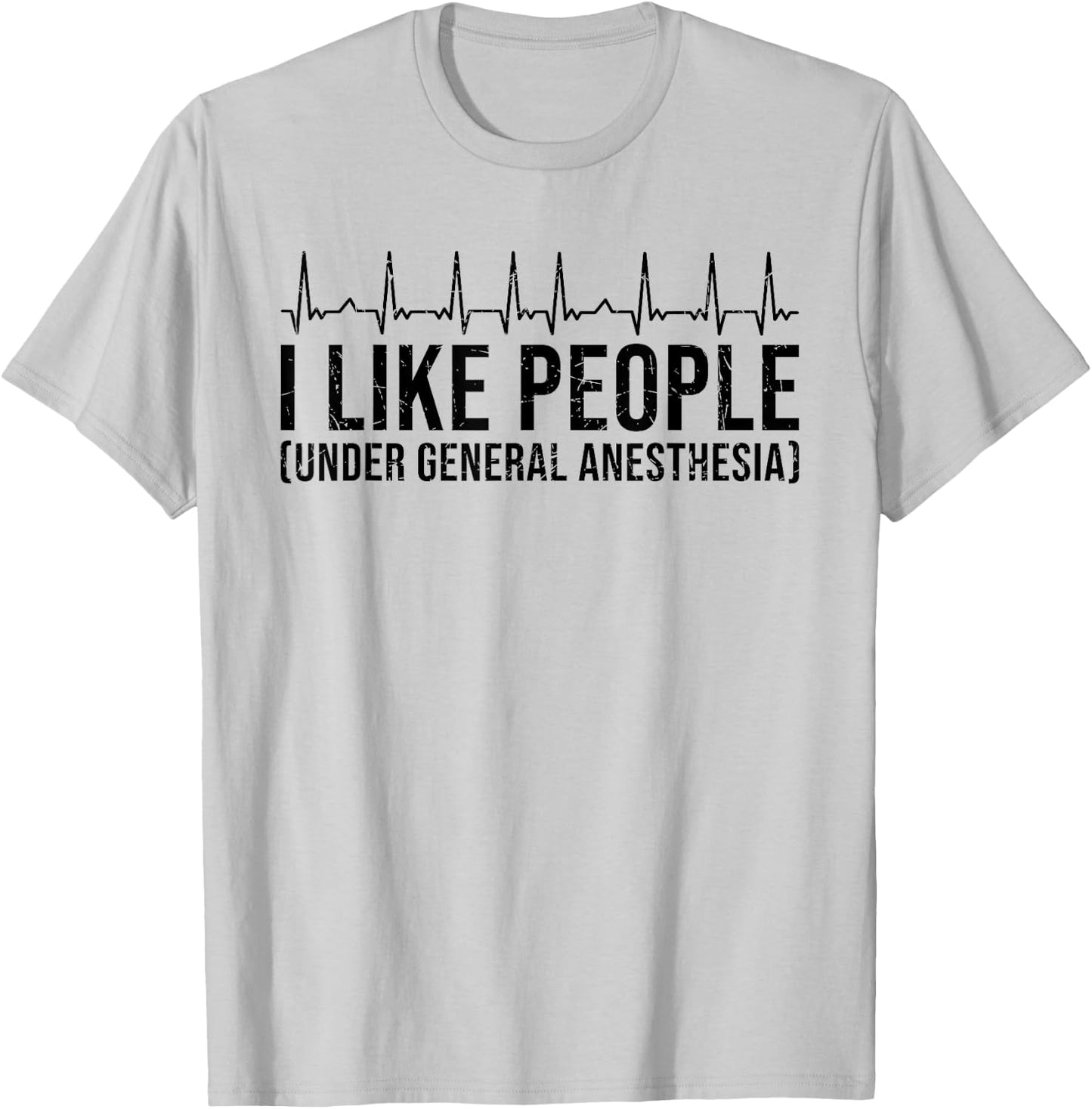 I Like People Under General Anesthesia Doctor Surgeon T-Shirt - T-Shirt | Ash