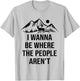I Wanna Be Where The People Aren't Funny Anti Social Nature T-Shirt - T-Shirt | Ash