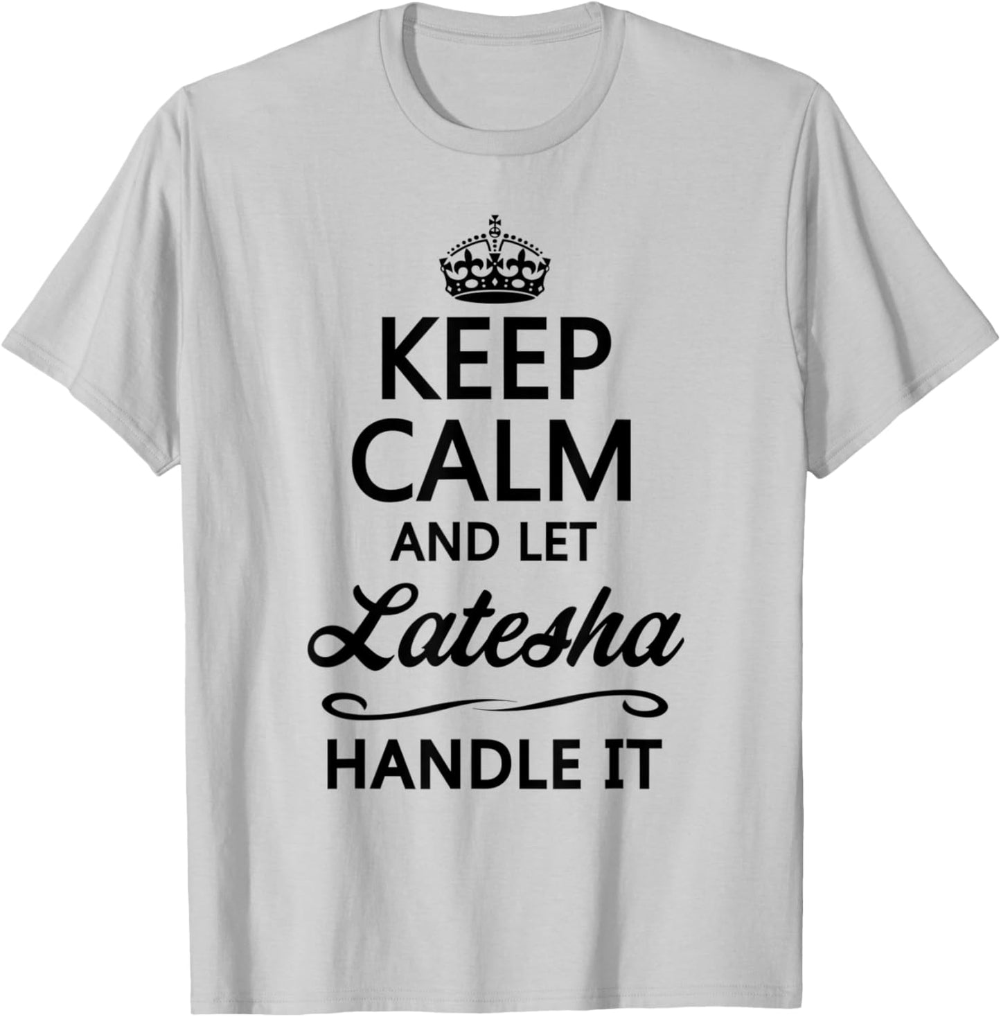 KEEP CALM and let LATESHA Handle It | Funny Name Gift T-Shirt - T-Shirt | Ash