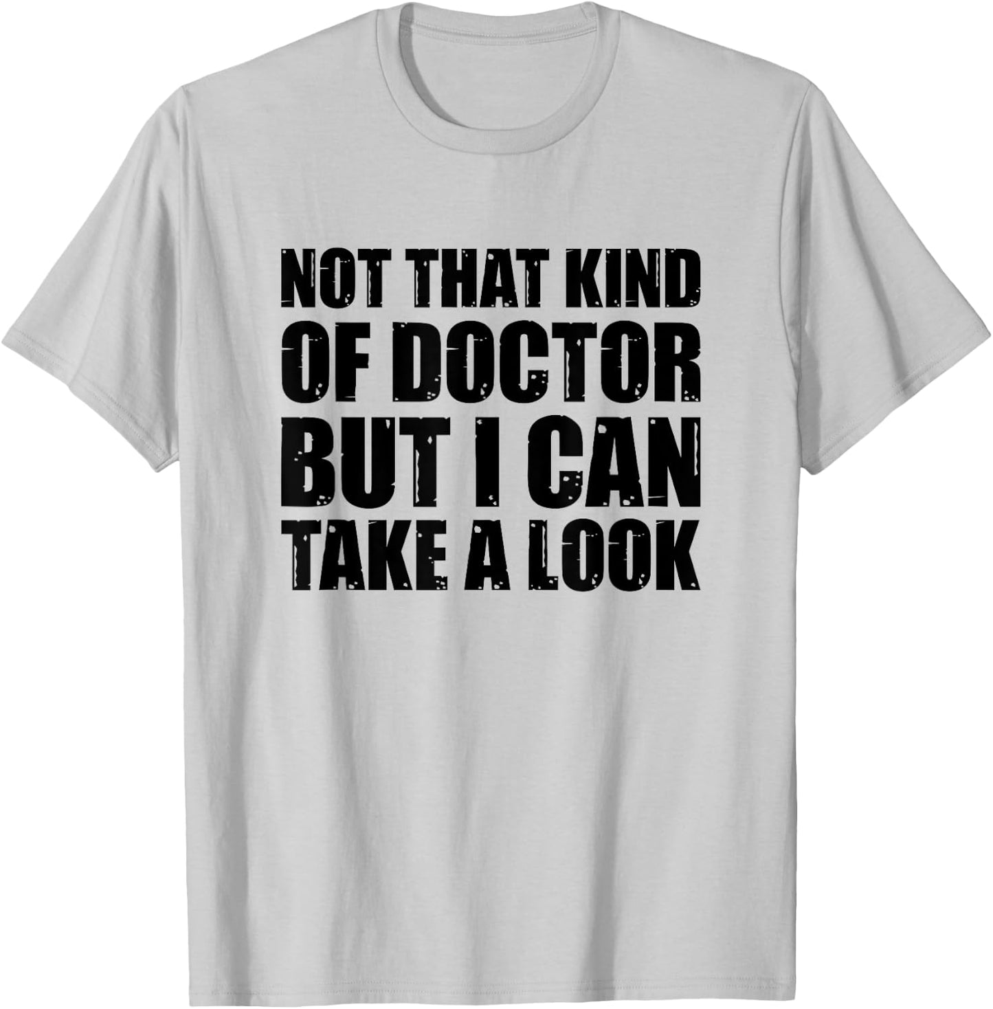 Not That Kind Of Doctor But I Can Take A Look T-Shirt - T-Shirt | Ash