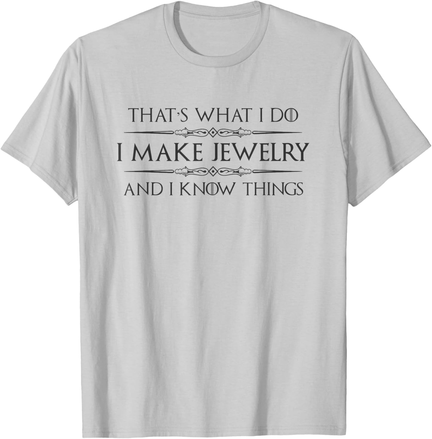 Jewelry Making Gifts - I Make Jewelry & I Know Things Maker T-Shirt - T-Shirt | Ash