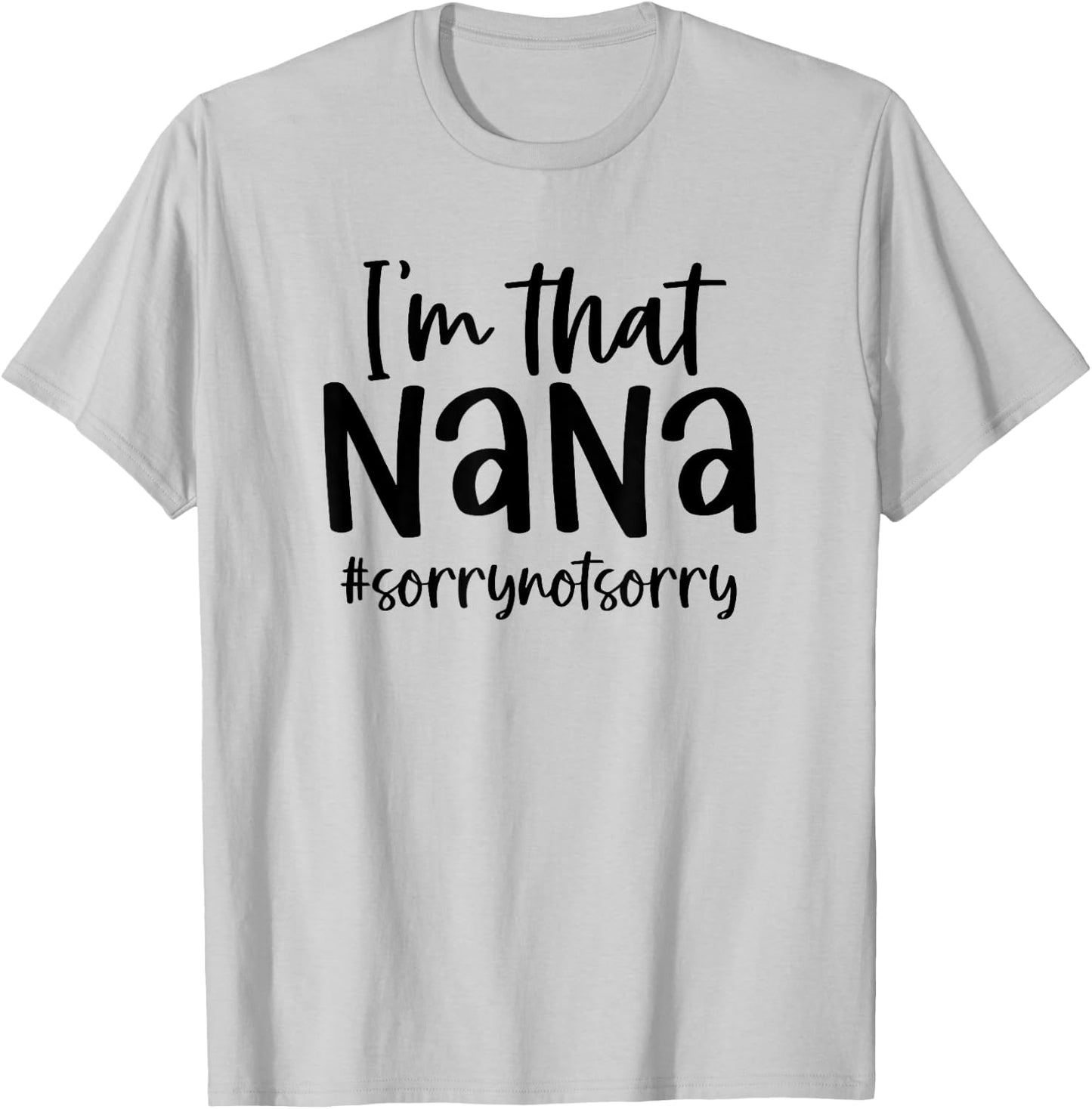 I'm that Nana Sorry Not Sorry Grandma Nana Saying Funny T-Shirt - T-Shirt | Ash