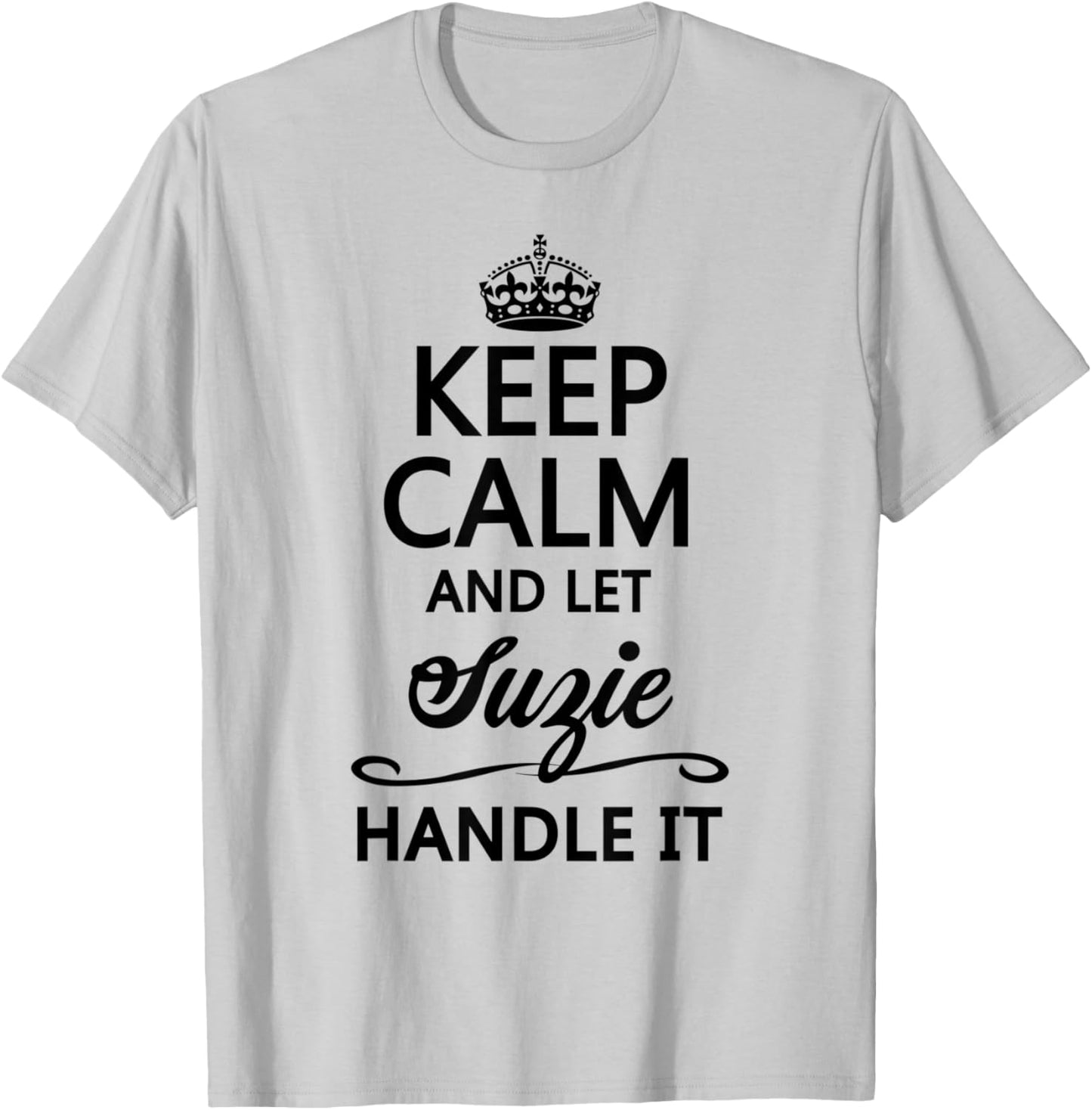 KEEP CALM and let SUZIE Handle It | Funny Name Gift T-Shirt - T-Shirt | Ash