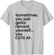 Sometimes You Just Gotta Remind Yourself You Cute AF Funny T-Shirt - T-Shirt | Ash