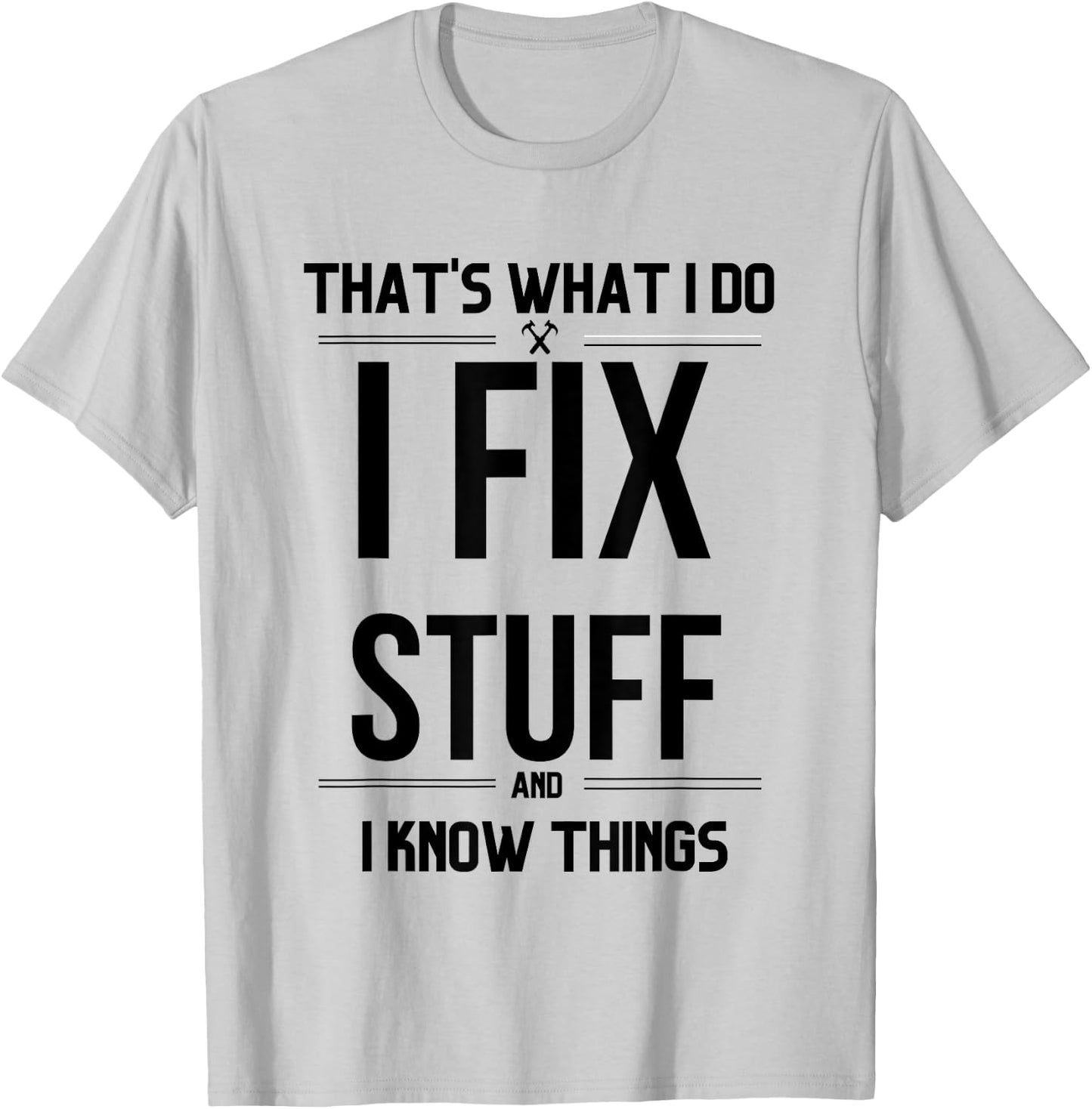 That's What I Do I Fix Stuff And I Know Things Funny Saying T-Shirt - T-Shirt | Ash