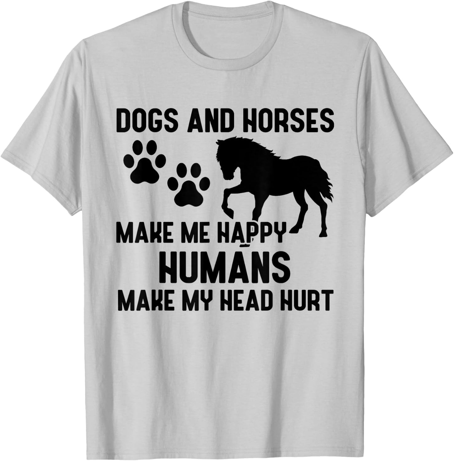 Dogs And Horses Make Me Happy Humans Make My Head Hurt T-Shirt - T-Shirt | Ash