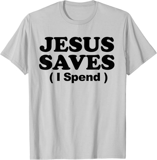 Jesus Saves I Spend T-Shirt - T-Shirt | Ash