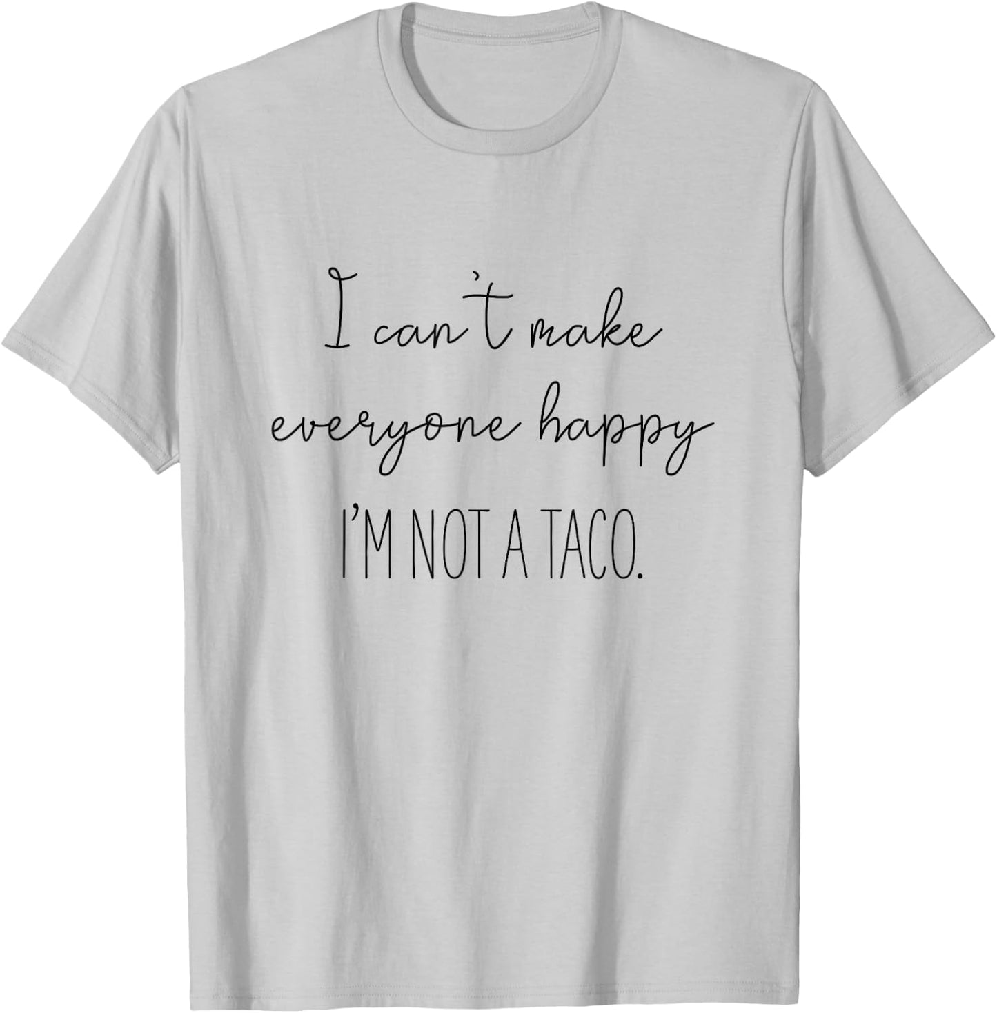 I Can't Make Everyone Happy I'm Not A Taco T-Shirt - T-Shirt | Ash
