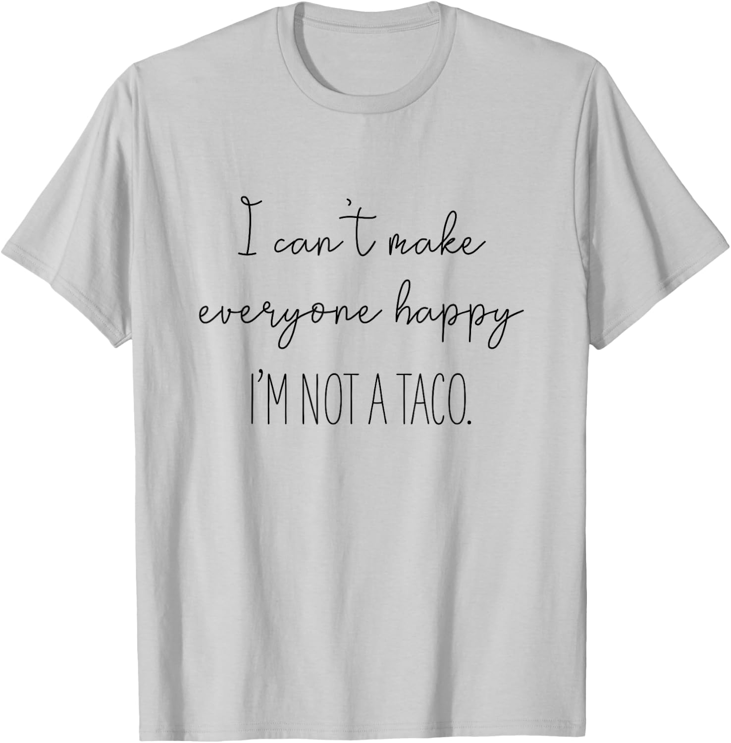 I Can't Make Everyone Happy I'm Not A Taco T-Shirt - T-Shirt | Ash