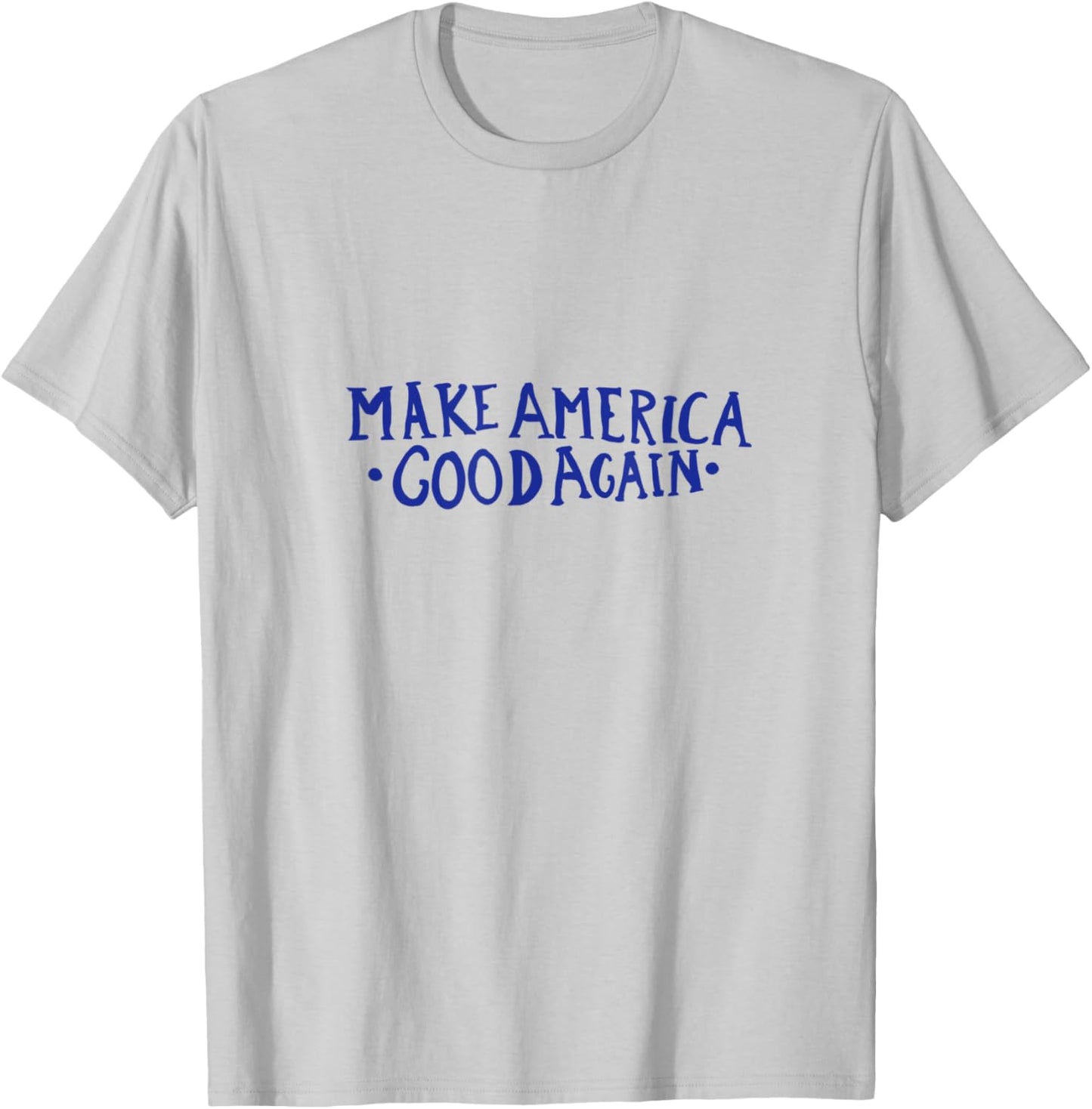 Make America GOOD Again T-Shirt - T-Shirt | Ash
