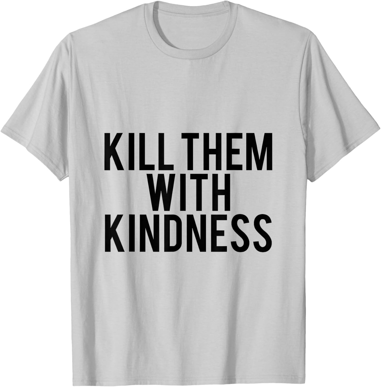 Kill Them With Kindness T-Shirt - T-Shirt | Ash