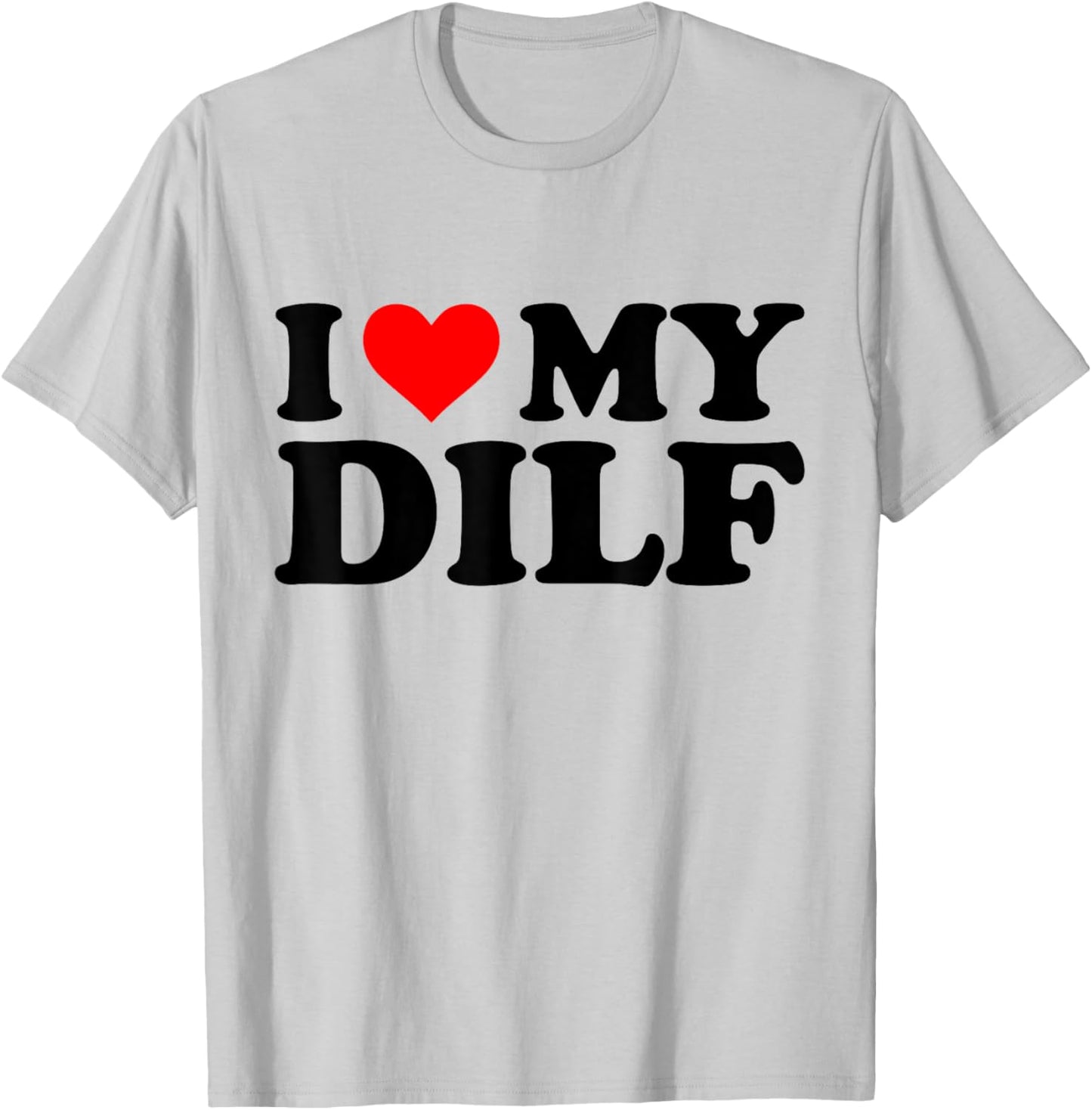 I Love My Dilf Funny Red Heart Dilf I Heart My Dilf T-Shirt - T-Shirt | Ash