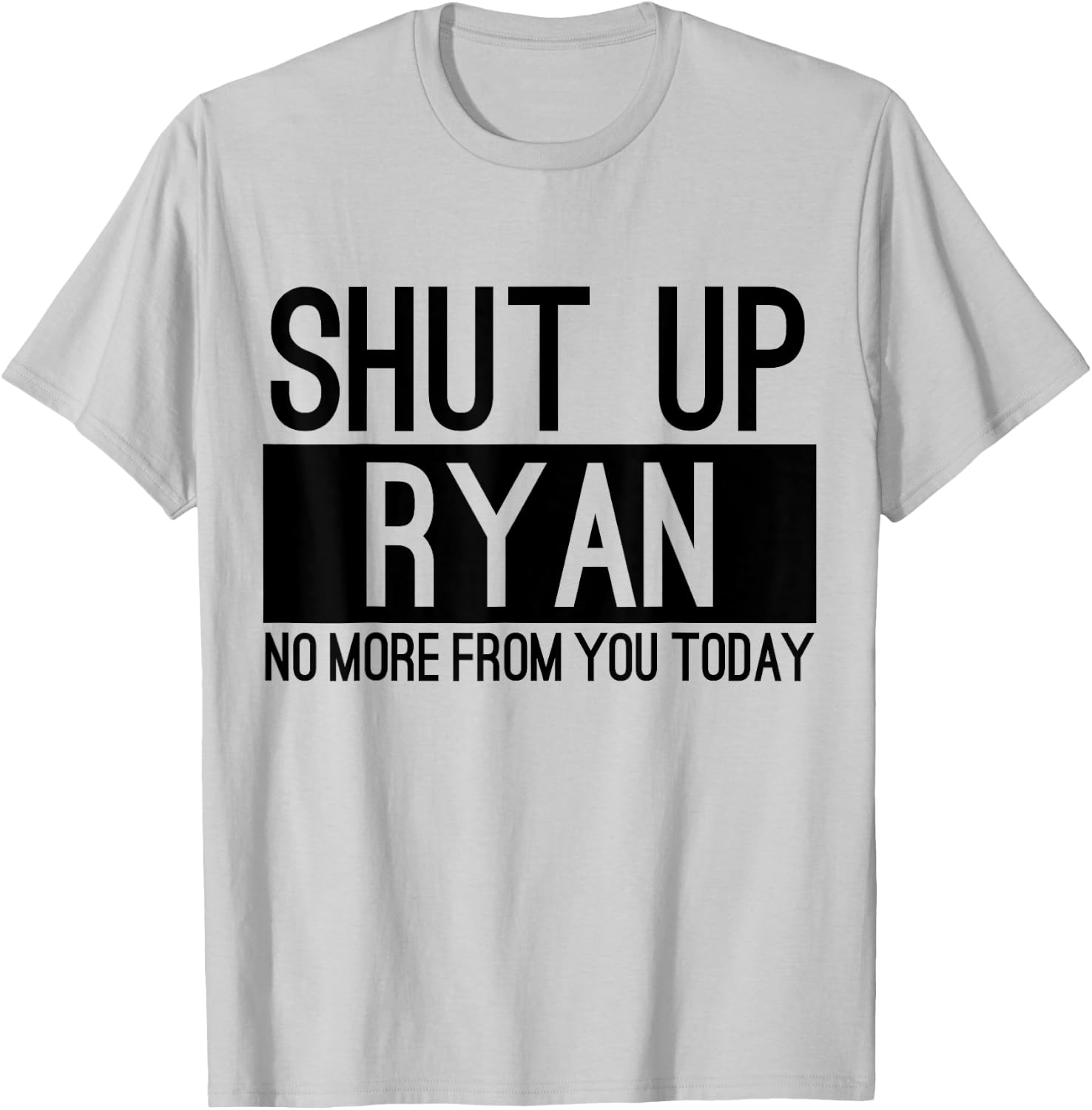 Shut Up Ryan No More From You Today Funny T-Shirt - T-Shirt | Ash