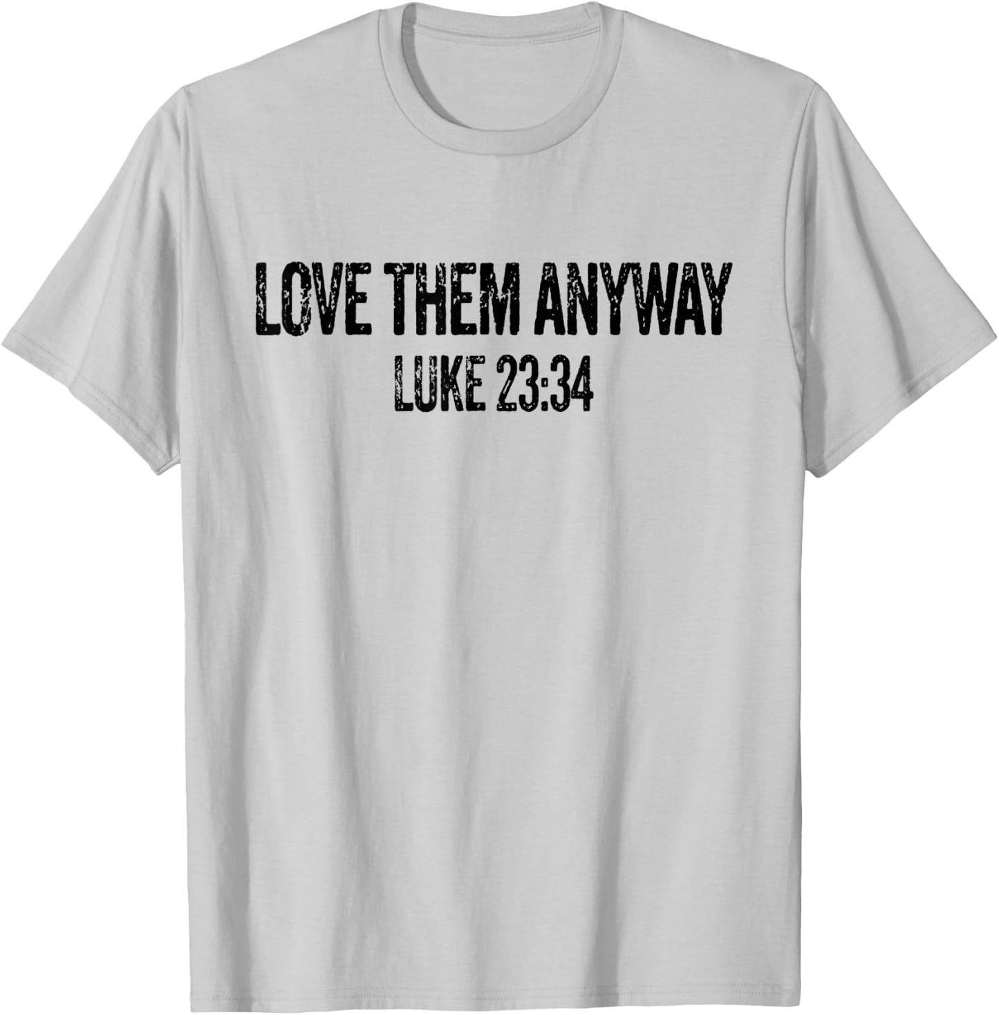 Love Them Anyway Luke 23 34 Jesus Christian Religious T-Shirt - T-Shirt | Ash