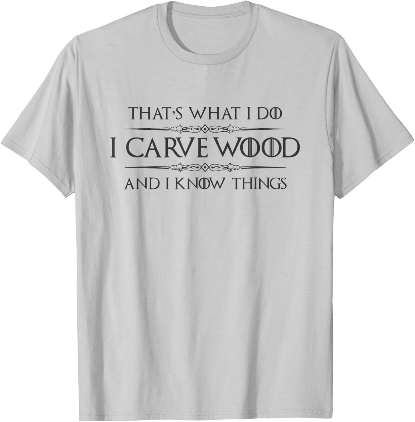 Wood Carving Gifts - I Carve Wood and I Know Things Carver T-Shirt - T-Shirt | Ash