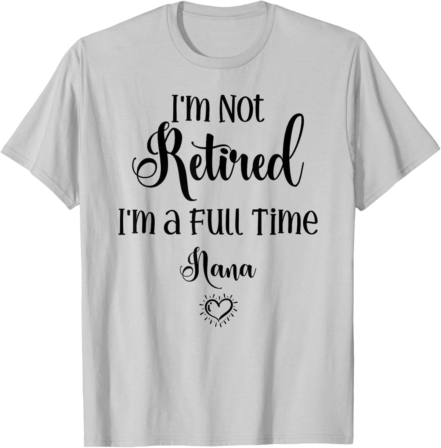 Funny I'm Not Retired I'm a Full Time Nana - Mother's Day T-Shirt - T-Shirt | Ash