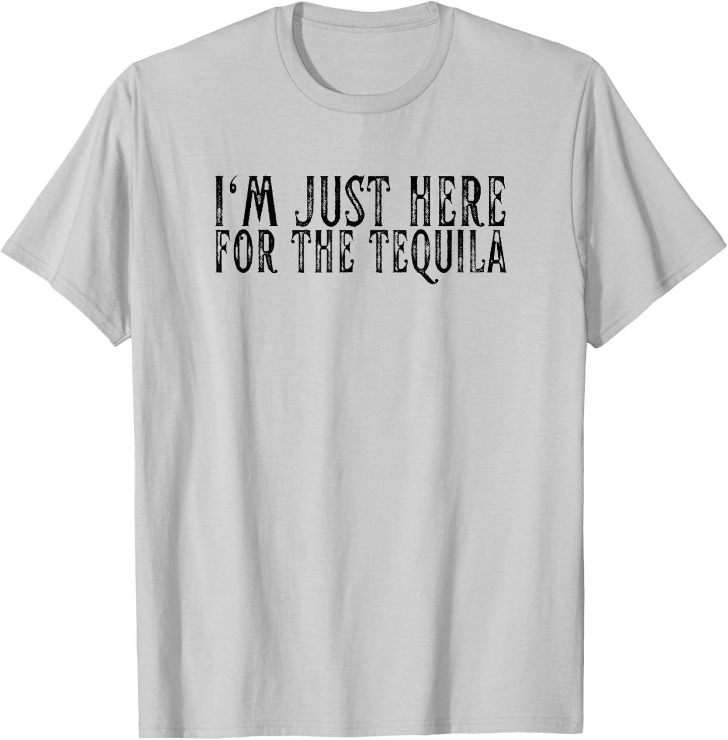 I'm Just Here For The Tequila Funny Sarcastic Drinking Gifts T-Shirt - T-Shirt | Ash