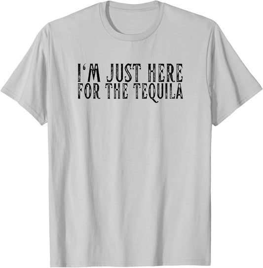 I'm Just Here For The Tequila Funny Sarcastic Drinking Gifts T-Shirt - T-Shirt | Ash