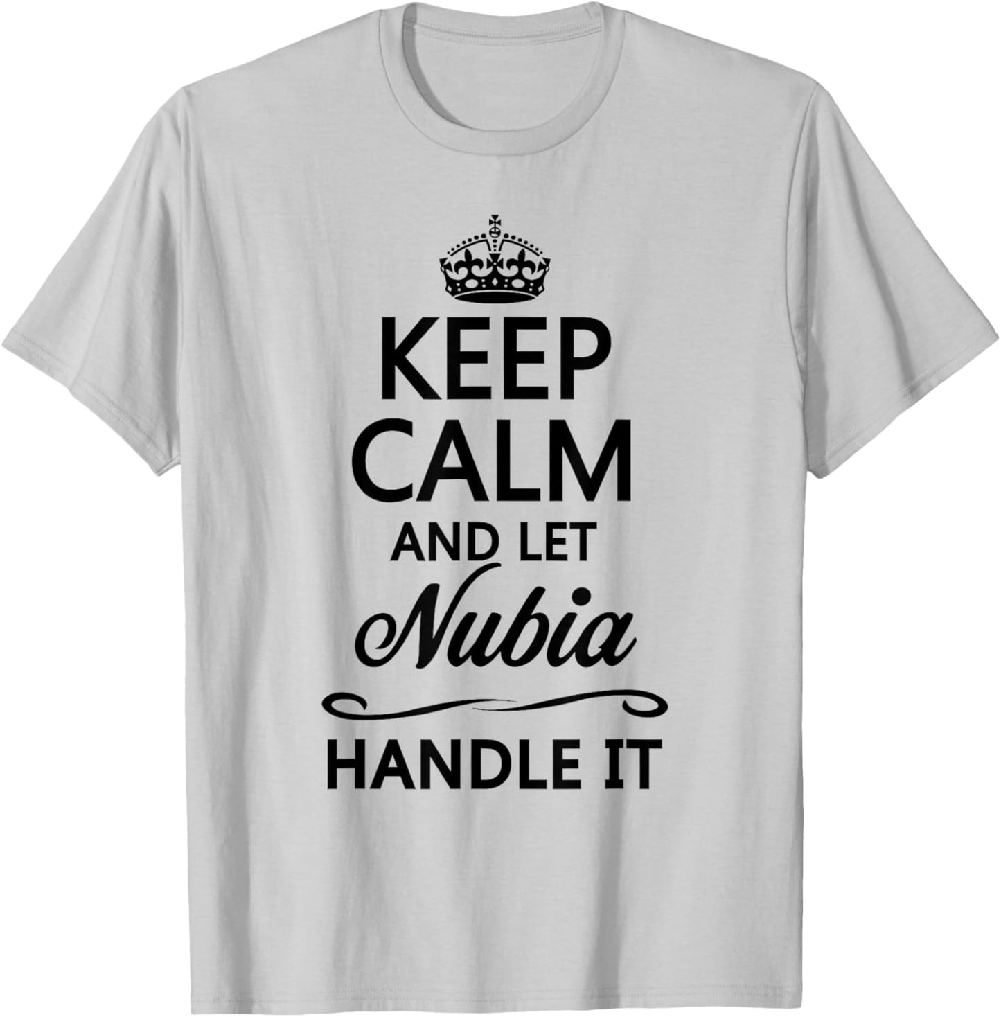 KEEP CALM AND LET NUBIA Handle It | Funny Name Gift T-Shirt - T-Shirt | Ash