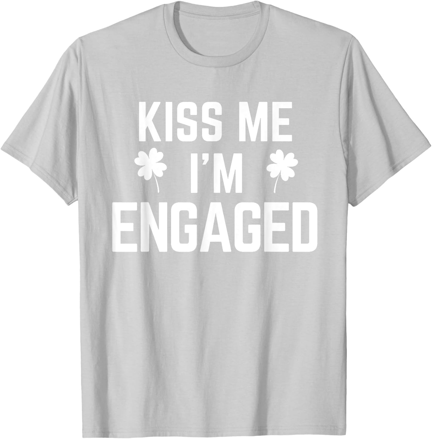 Funny St. Patrick's Day Kiss Me I'm Engaged T-Shirt - T-Shirt | Ash