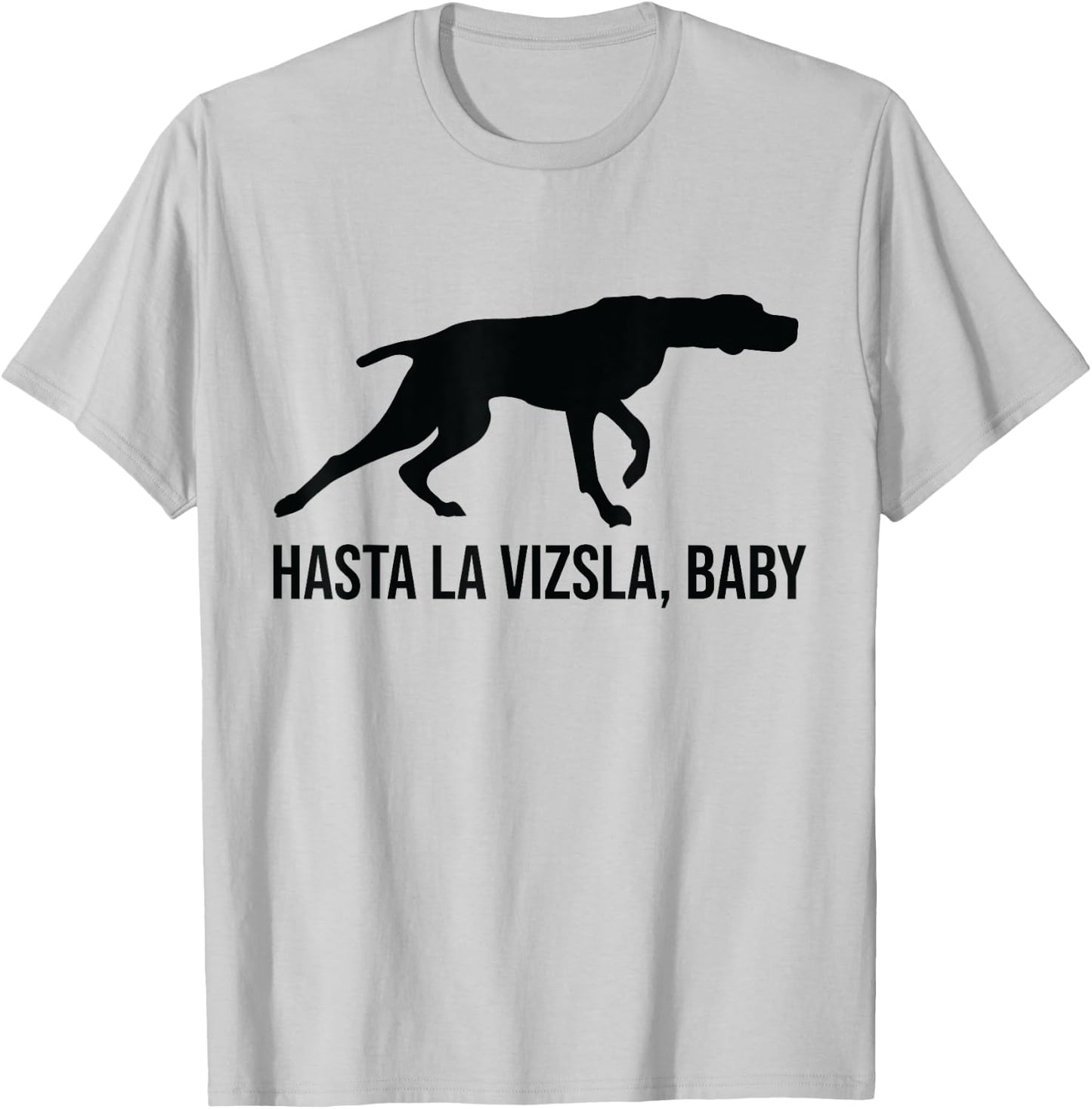 Hasta La Vizsla Baby Funny Pointer Dog Quote & Vizsla Puppy T-Shirt - T-Shirt | Ash
